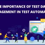 The Importance of Test Data Management in Automation Testing