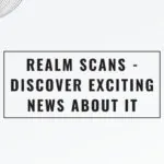 Realm Scans - Discover Exciting News About it